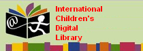 International children’s Digital Library - The mission of the International Children's Digital Library Foundation (ICDL Foundation) is to support the world's children in becoming effective members of the global community - who exhibit tolerance and respect for diverse cultures, languages and ideas -- by making the best in children's literature available online free of charge.